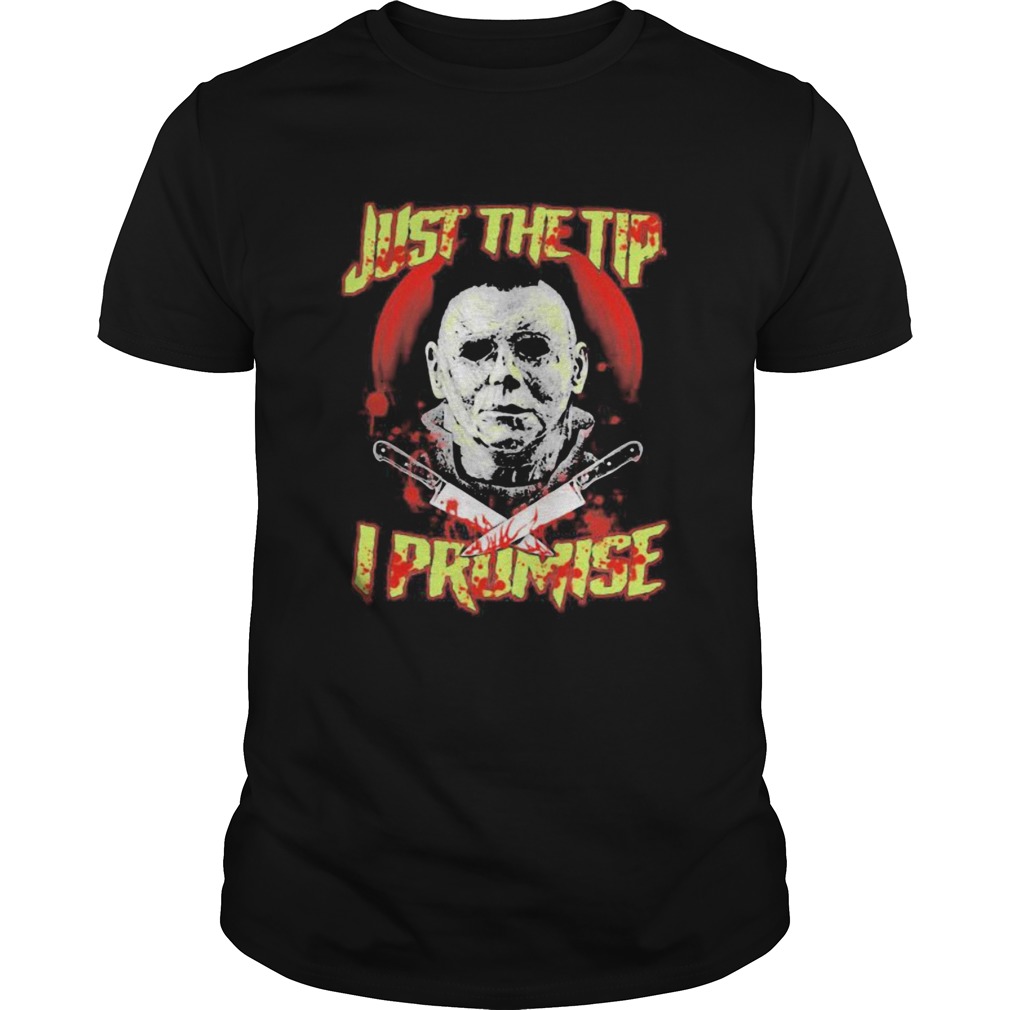 Halloween michael myers just the tip i promise shirt