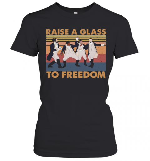 Hamilton Raise A Glass To Freedom Vintage T-Shirt Classic Women's T-shirt