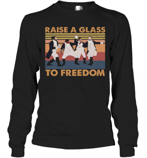 Hamilton Raise A Glass To Freedom Vintage T-Shirt Long Sleeved T-shirt 