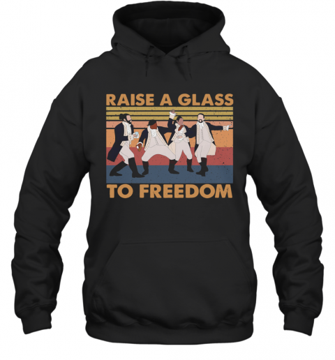 Hamilton Raise A Glass To Freedom Vintage T-Shirt Unisex Hoodie