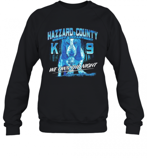Hazzard County Sheriff Department K9 We Own The Night T-Shirt Unisex Sweatshirt