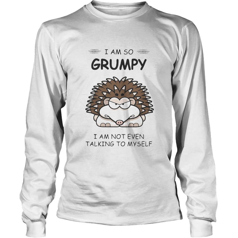 Hedgehog i am so grumpy i am not even talking to myself 2020 Long Sleeve