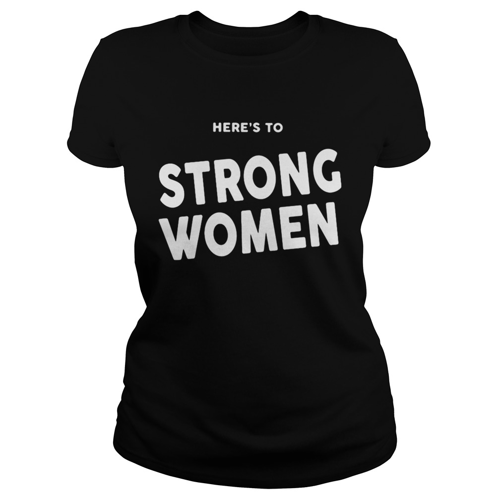 Heres to strong women shirt - Trend Tee Shirts Store