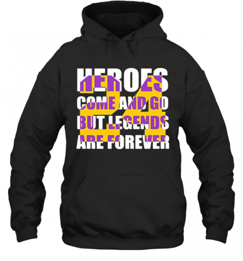 Heroes Come And Go But Legends Are Forever 24 Kobe Bryant Basketball T-Shirt Unisex Hoodie