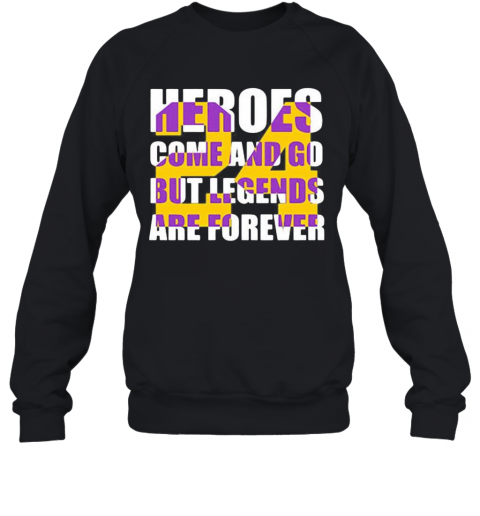 Heroes Come And Go But Legends Are Forever 24 Kobe Bryant Basketball T-Shirt Unisex Sweatshirt