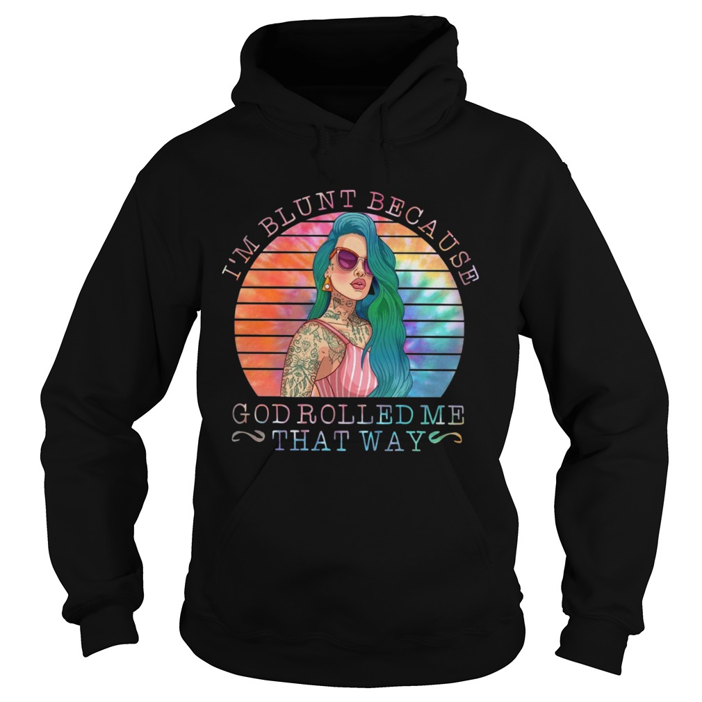 Hippie Girl Im Blunt Because God Rolled Me That Way Hoodie
