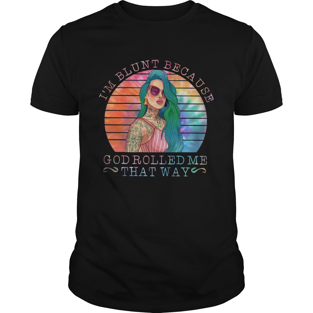 Hippie Girl Im Blunt Because God Rolled Me That Way shirt