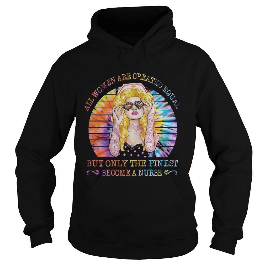 Hippie all women are created equal but only the finest become a nurse vintage retro Hoodie