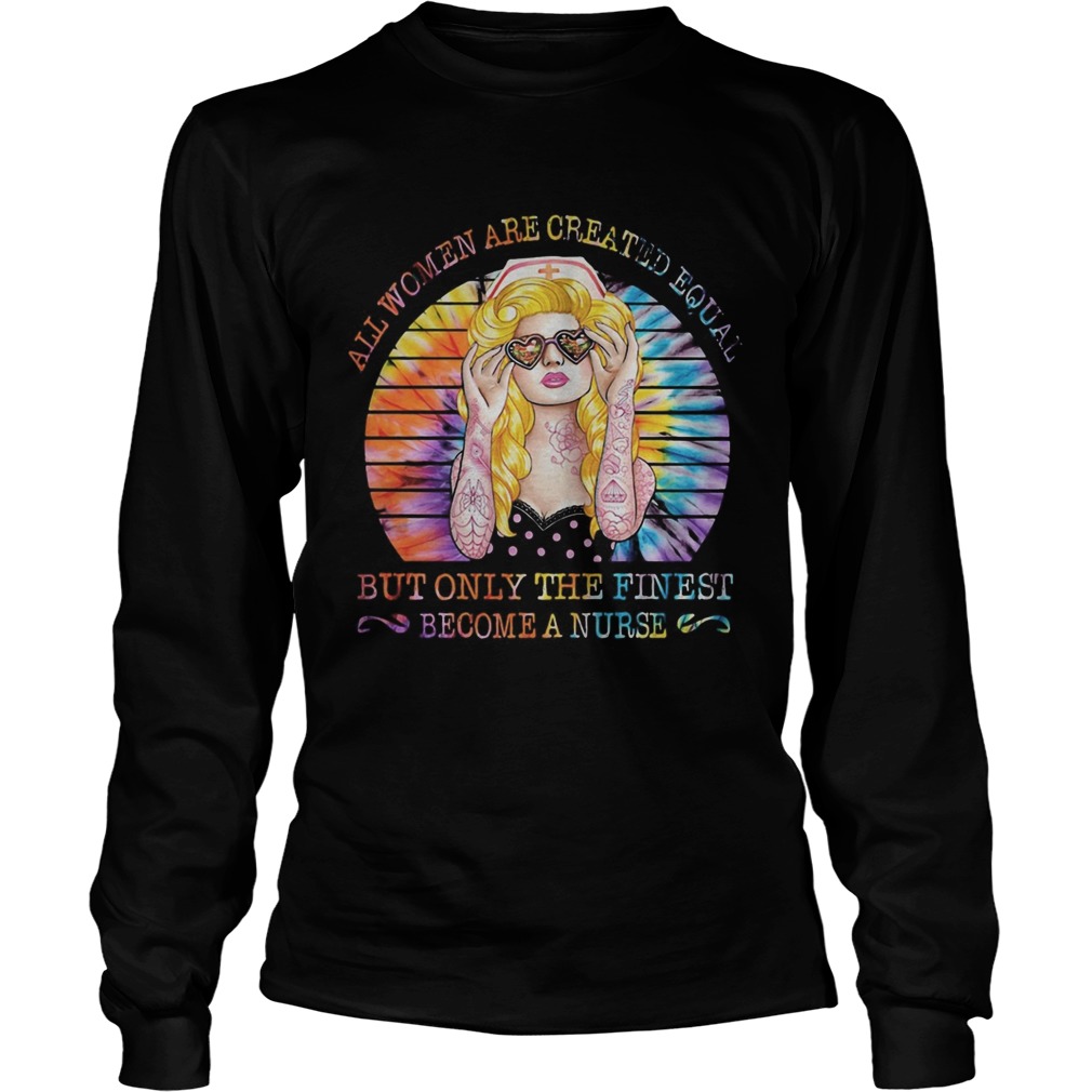 Hippie all women are created equal but only the finest become a nurse vintage retro Long Sleeve