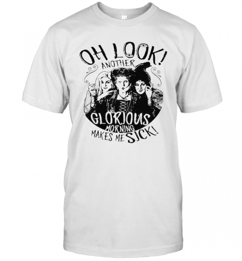 Hocus Pocus Oh Look Another Glorious Morning Makes Me Sick T-Shirt