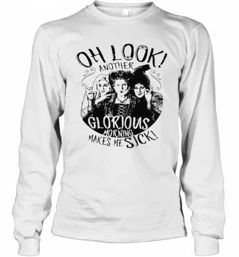 Hocus Pocus Oh Look Another Glorious Morning Makes Me Sick T-Shirt Long Sleeved T-shirt 