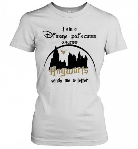 I Am A Disney Princess Unless Hogwarts Sends Me A Letter T-Shirt Classic Women's T-shirt