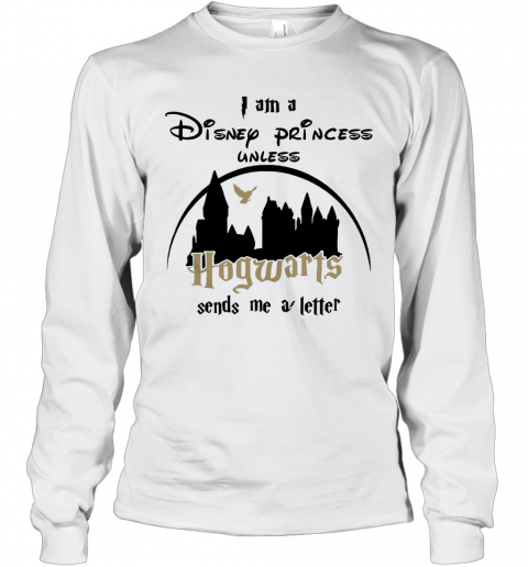 I Am A Disney Princess Unless Hogwarts Sends Me A Letter T-Shirt Long Sleeved T-shirt 