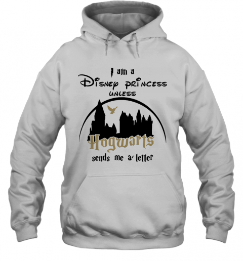 I Am A Disney Princess Unless Hogwarts Sends Me A Letter T-Shirt Unisex Hoodie