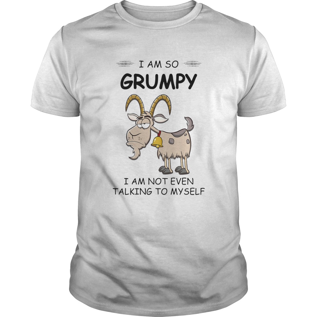 I Am So Grumpy I Am Not Even Talking To Myself Goat shirt