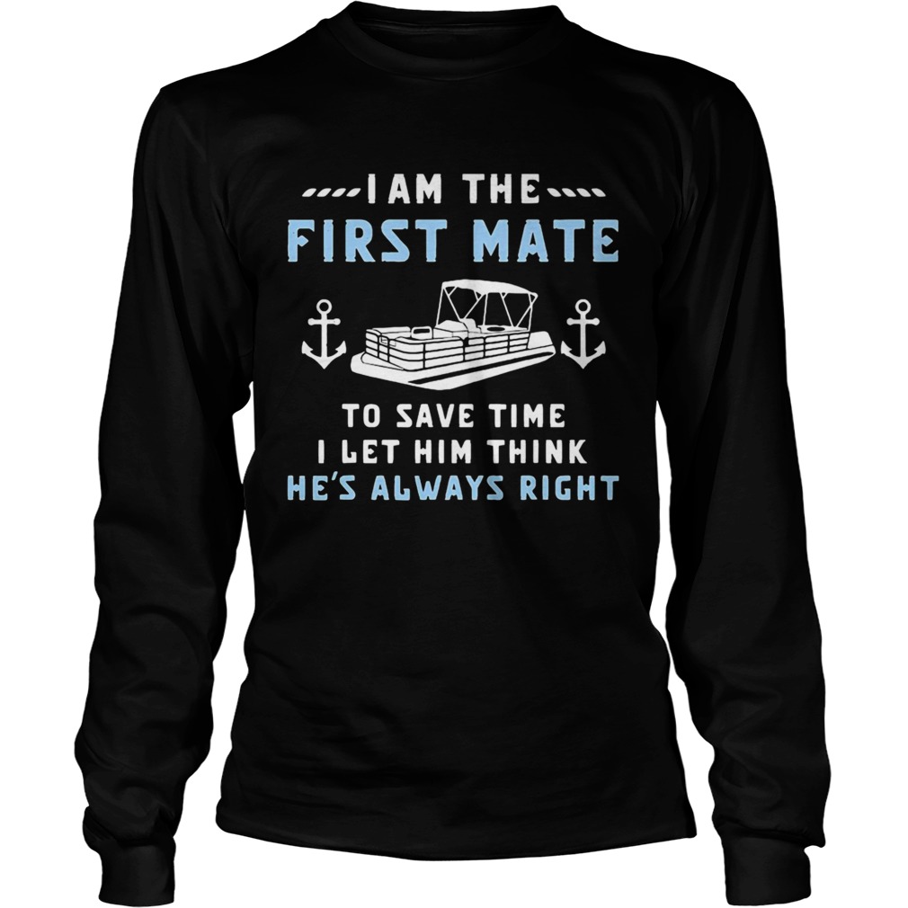 I Am The First Mate To Save Time I Let Him Think Hes Always Right Boating Long Sleeve