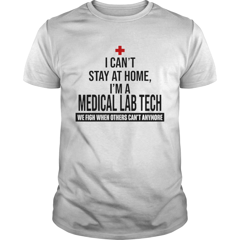I Cant Stay At Home Im A Medical Lab Tech We Fight shirt