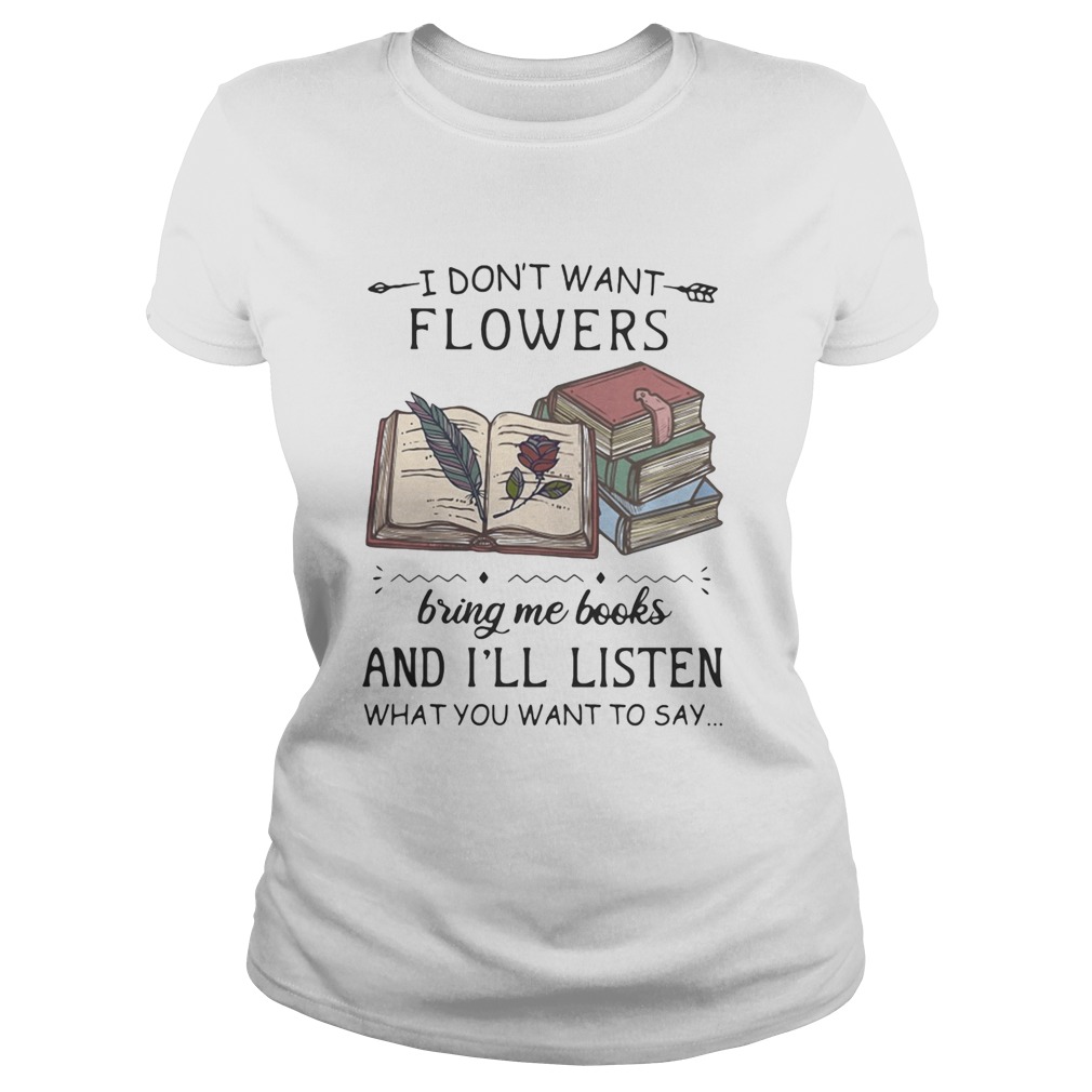 I Dont Want Flowers Bring Me Books And Ill Listen What You Want To Say Classic Ladies