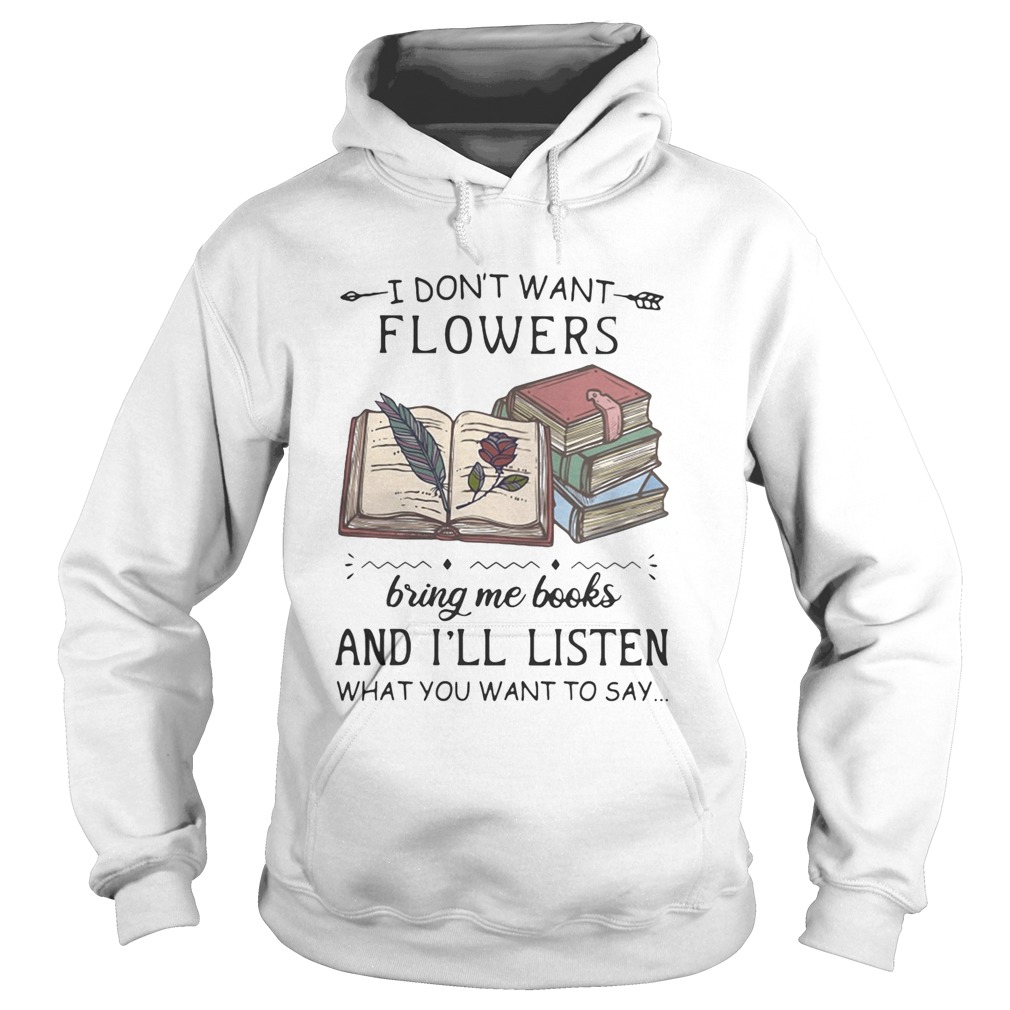 I Dont Want Flowers Bring Me Books And Ill Listen What You Want To Say Hoodie