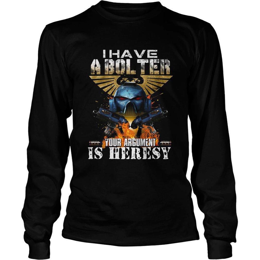 I Have A Bol Ter Your Argument Is Heresy Long Sleeve