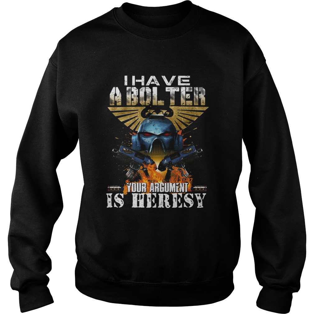 I Have A Bol Ter Your Argument Is Heresy Sweatshirt
