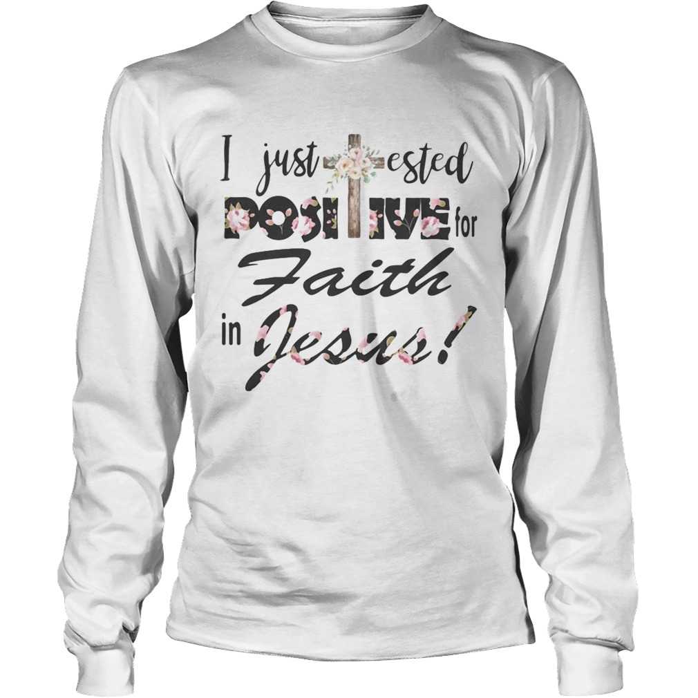 I Just Tested Positive For Faith In Jesus Flower Long Sleeve