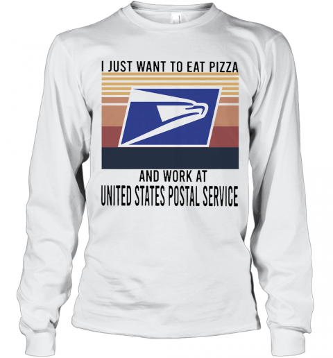 I Just Want To Eat Pizza Work At United States Postal Service Vintage T-Shirt Long Sleeved T-shirt 