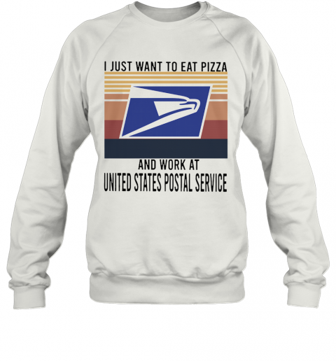 I Just Want To Eat Pizza Work At United States Postal Service Vintage T-Shirt Unisex Sweatshirt