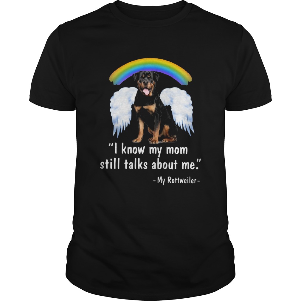 I Know My Mom Still Talk About Me My Rottweiler Angel Rainbow shirt