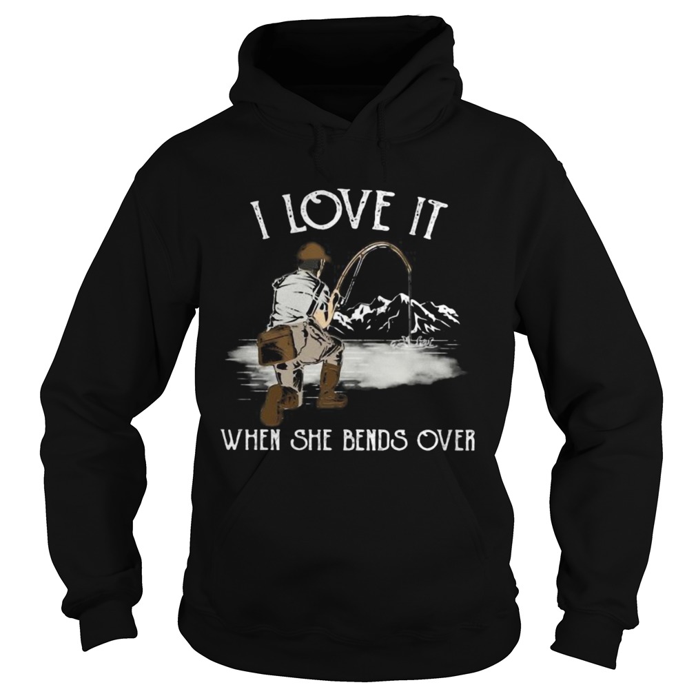 I LOVE IT WHEN SHE BANDS OVER FISHING MOUTAIN Hoodie