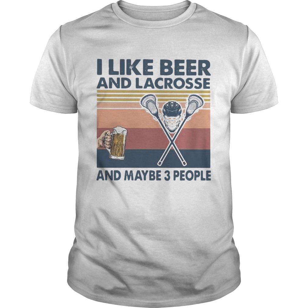 I Like Beer And Lacrosse And Maybe 3 People shirt