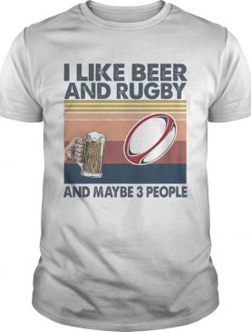 I Like Beer And Rugby And Maybe 3 People Vintage shirt