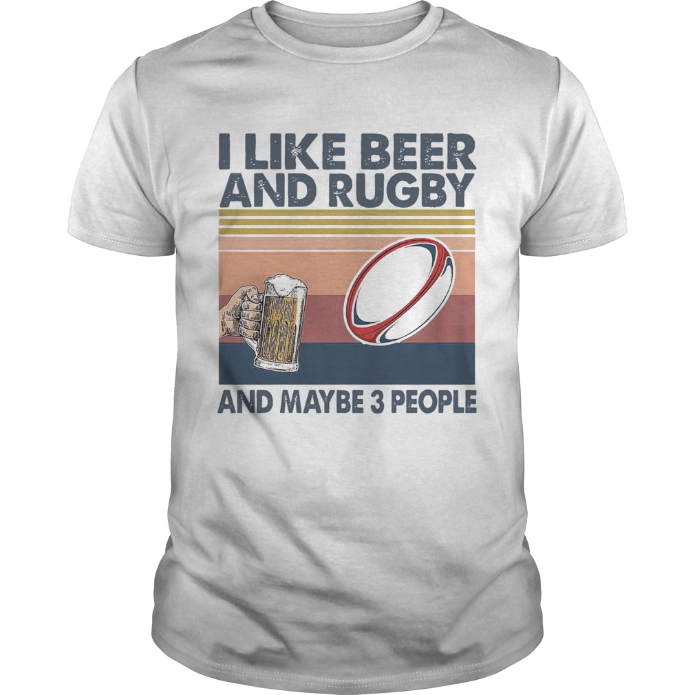 I Like Beer And Rugby And Maybe 3 People Vintage shirt