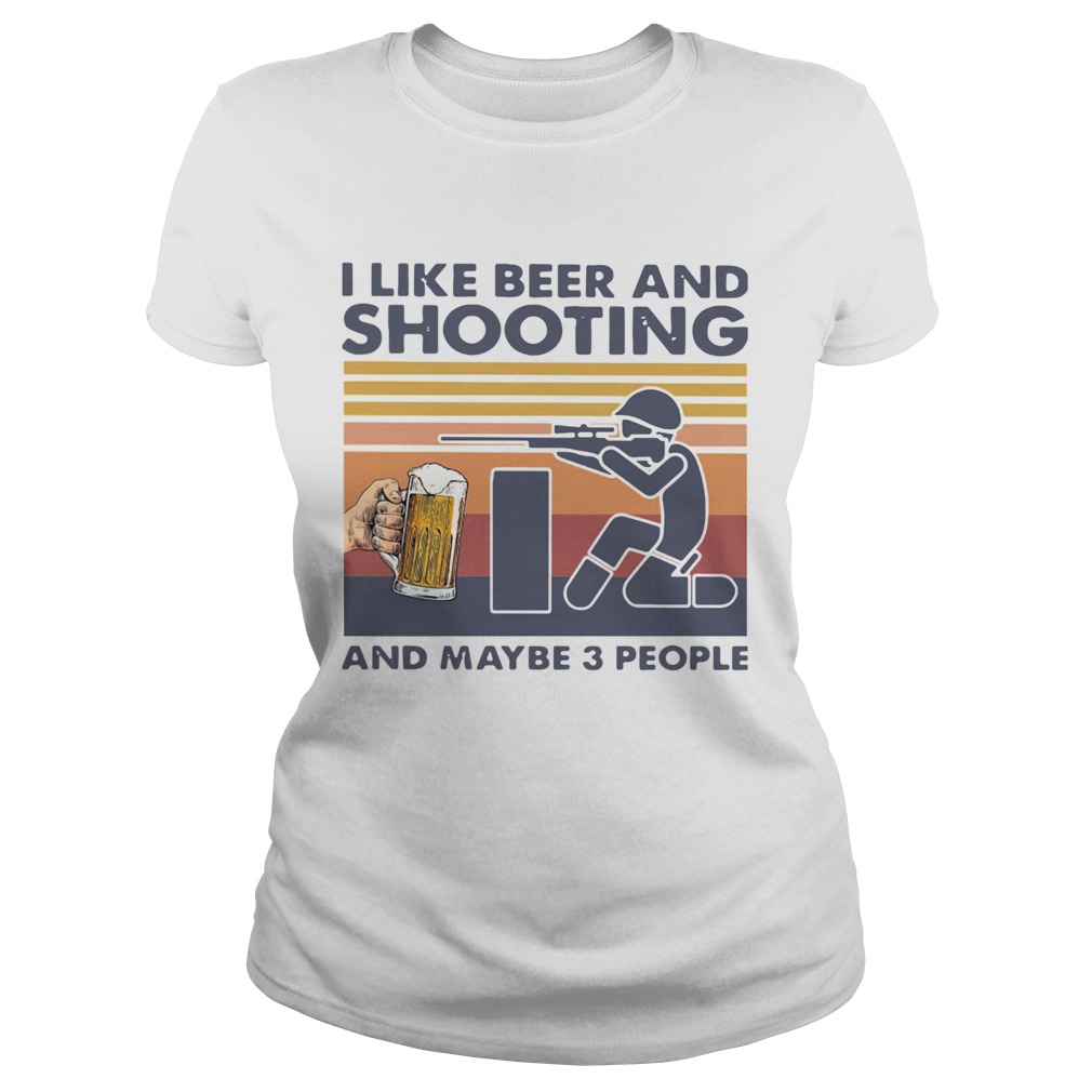 I Like Beer And Shooting And Maybe 3 People Vintage Classic Ladies