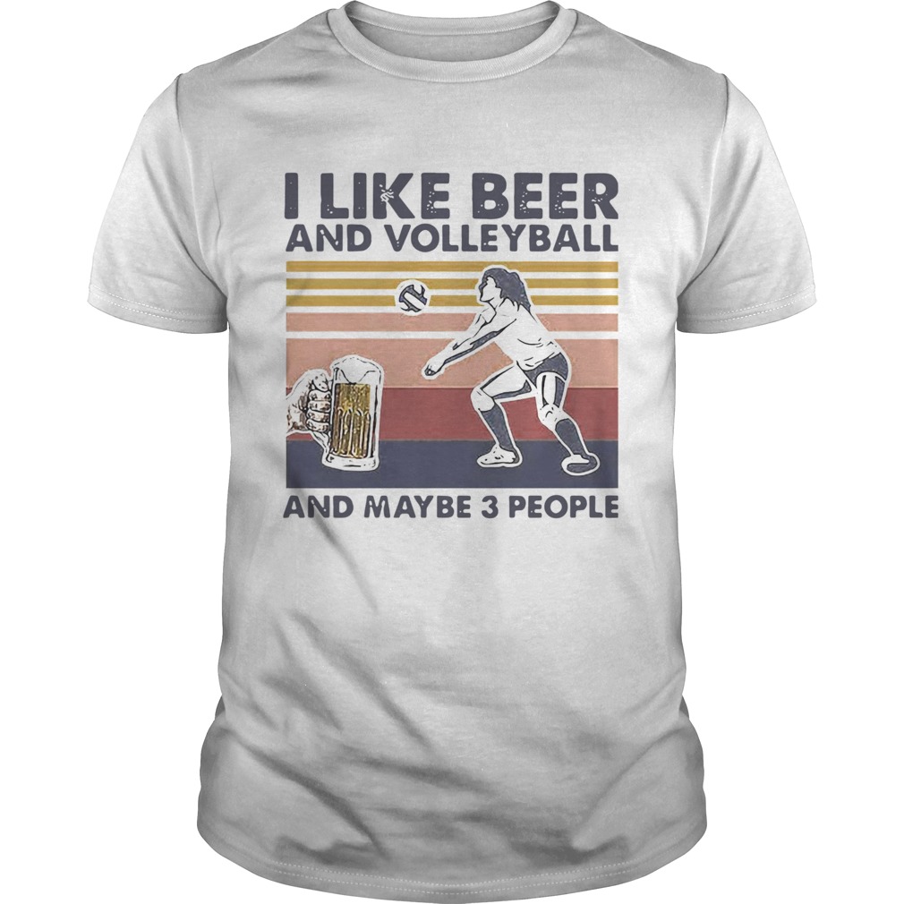 I Like Beer And Volleyball And Maybe 3 People Vintage shirt