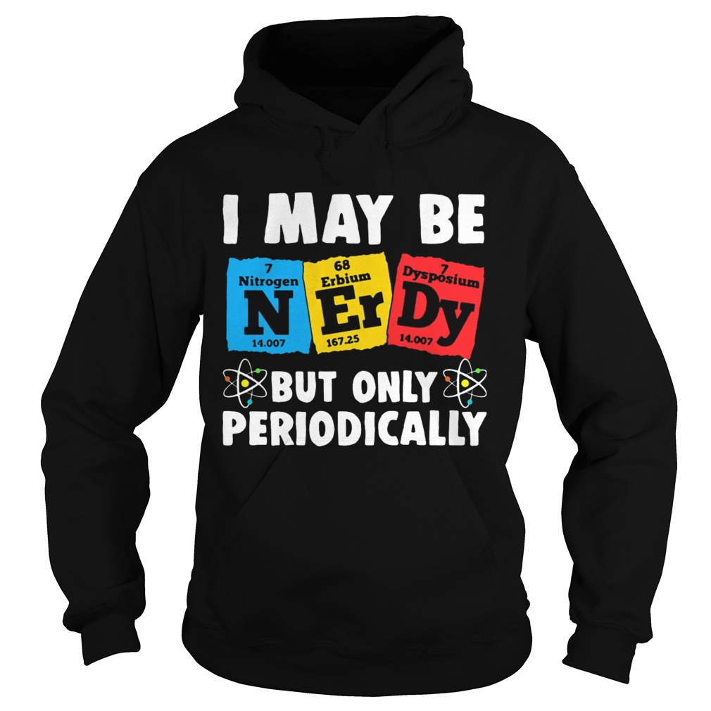 I May Be But Only Periodically Nitrogen Erbium Dysposium Hoodie