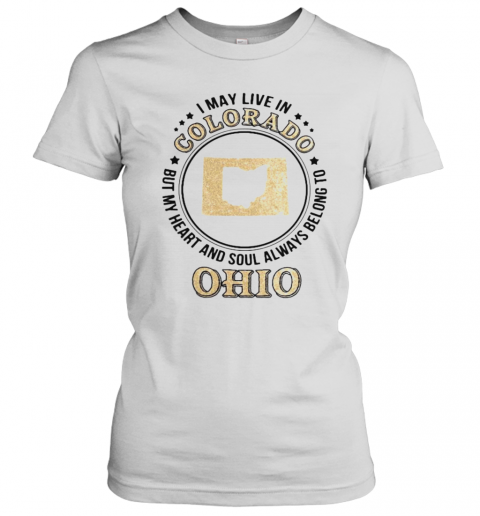I May Live In Colorado But My Heart And Soul Always Belong To Ohio T-Shirt Classic Women's T-shirt