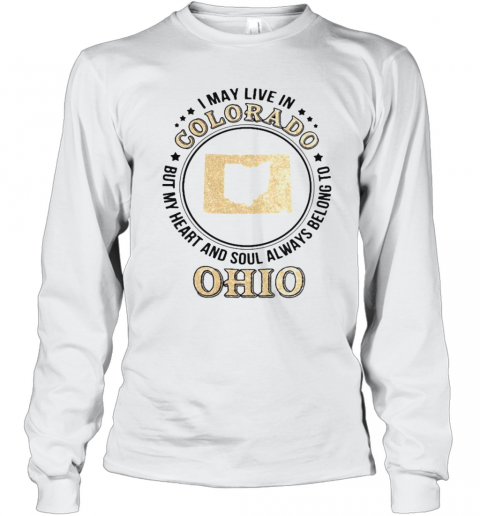 I May Live In Colorado But My Heart And Soul Always Belong To Ohio T-Shirt Long Sleeved T-shirt 