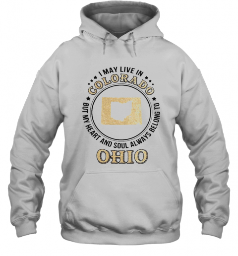I May Live In Colorado But My Heart And Soul Always Belong To Ohio T-Shirt Unisex Hoodie