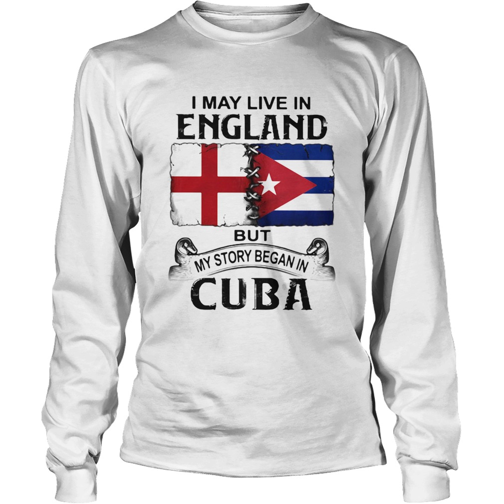 I May Live In England But My Story Began In Cuba Flag Long Sleeve