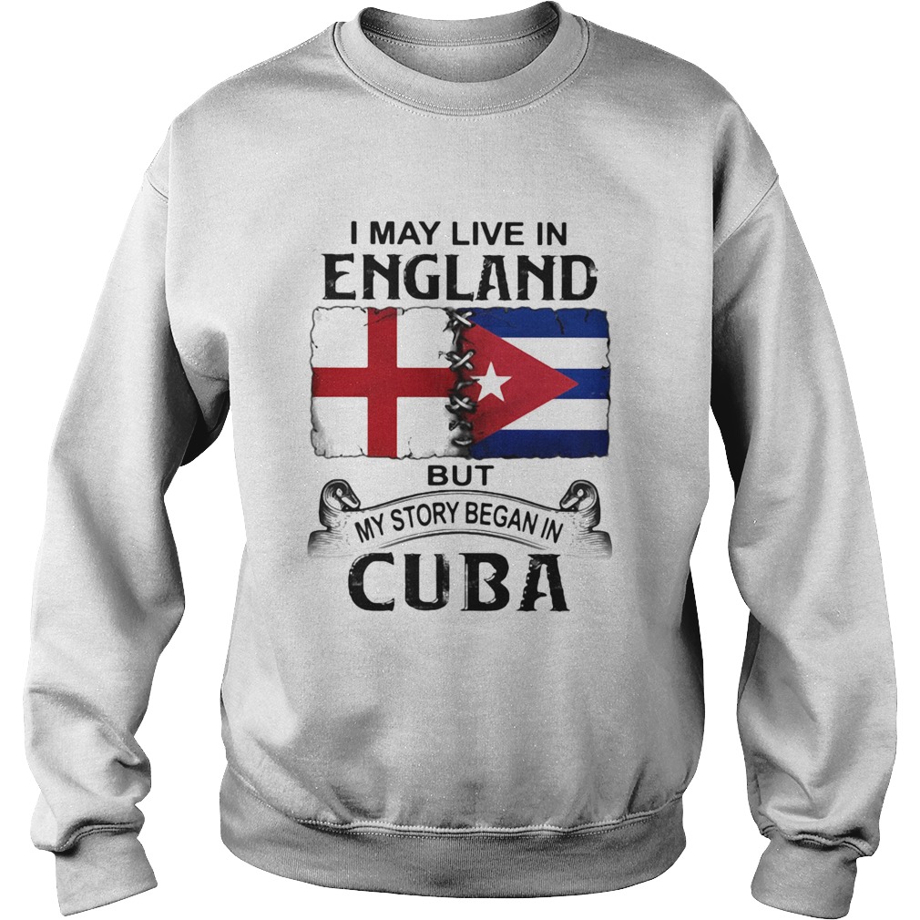 I May Live In England But My Story Began In Cuba Flag Sweatshirt