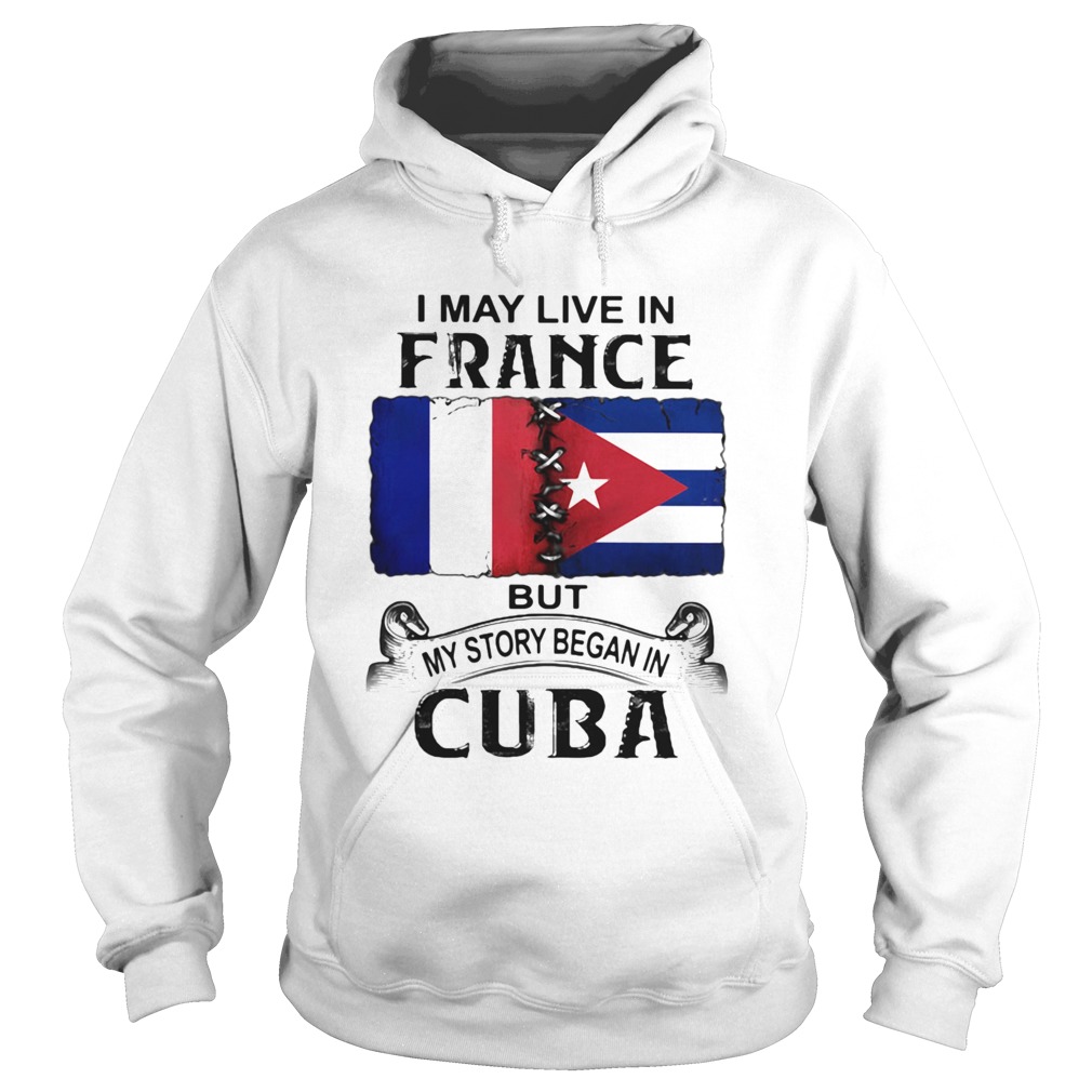 I May Live In France But My Story Began In Cuba Flag Hoodie