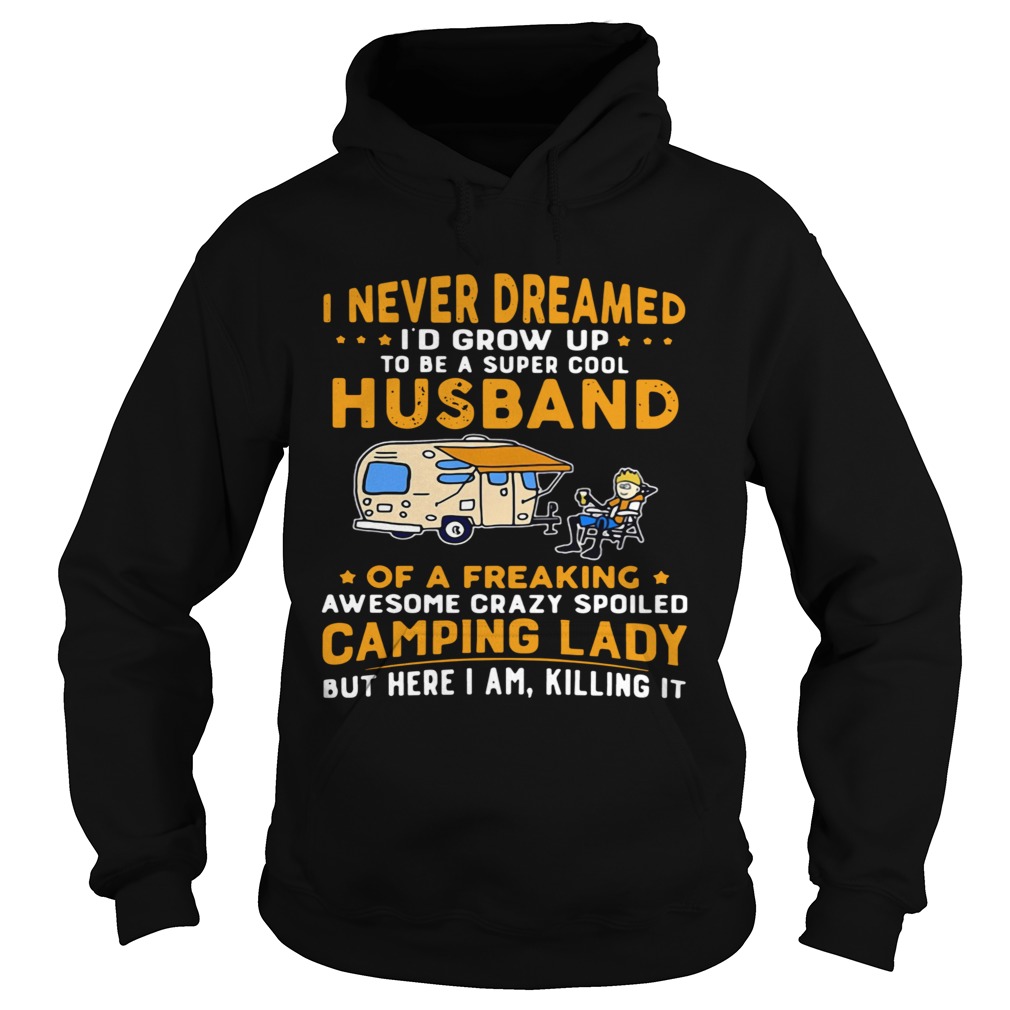 I Never Dreamed Id Grow Up To Be A Super Cool Husband Of A Freaking Awesome Crazy Spoiled Camping Hoodie