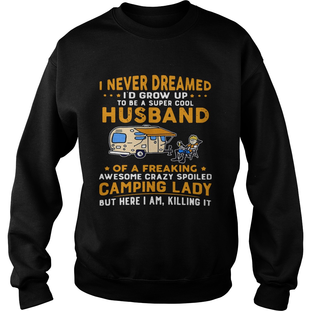 I Never Dreamed Id Grow Up To Be A Super Cool Husband Of A Freaking Awesome Crazy Spoiled Camping Sweatshirt