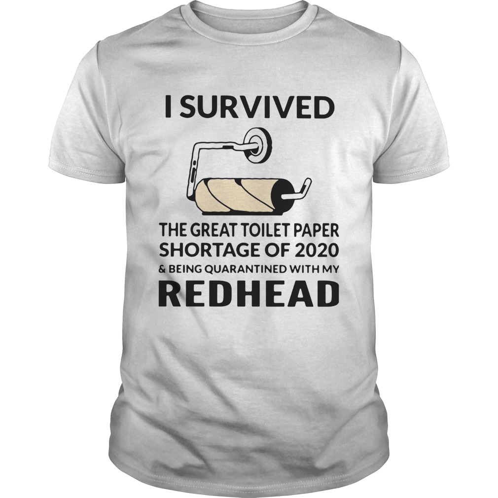 I Survived The Great Toilet Paper Shortage Of 2020 And Being Quarantined With My Redhead shirt