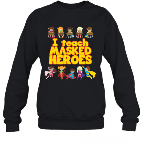 I Teach Masked Heroes T-Shirt Unisex Sweatshirt