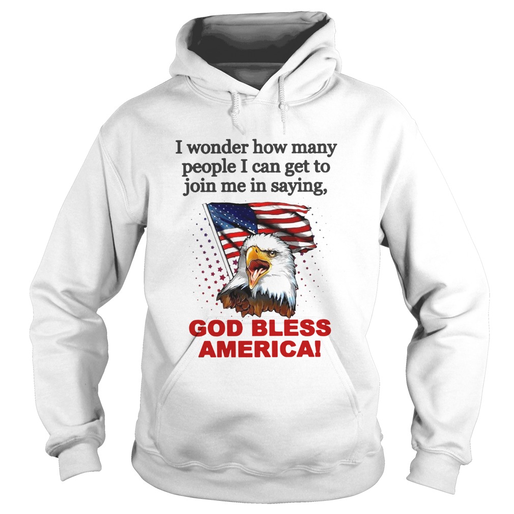 I Wonder How Many People I Can Get To Join Me In Saying God Bless America Hoodie