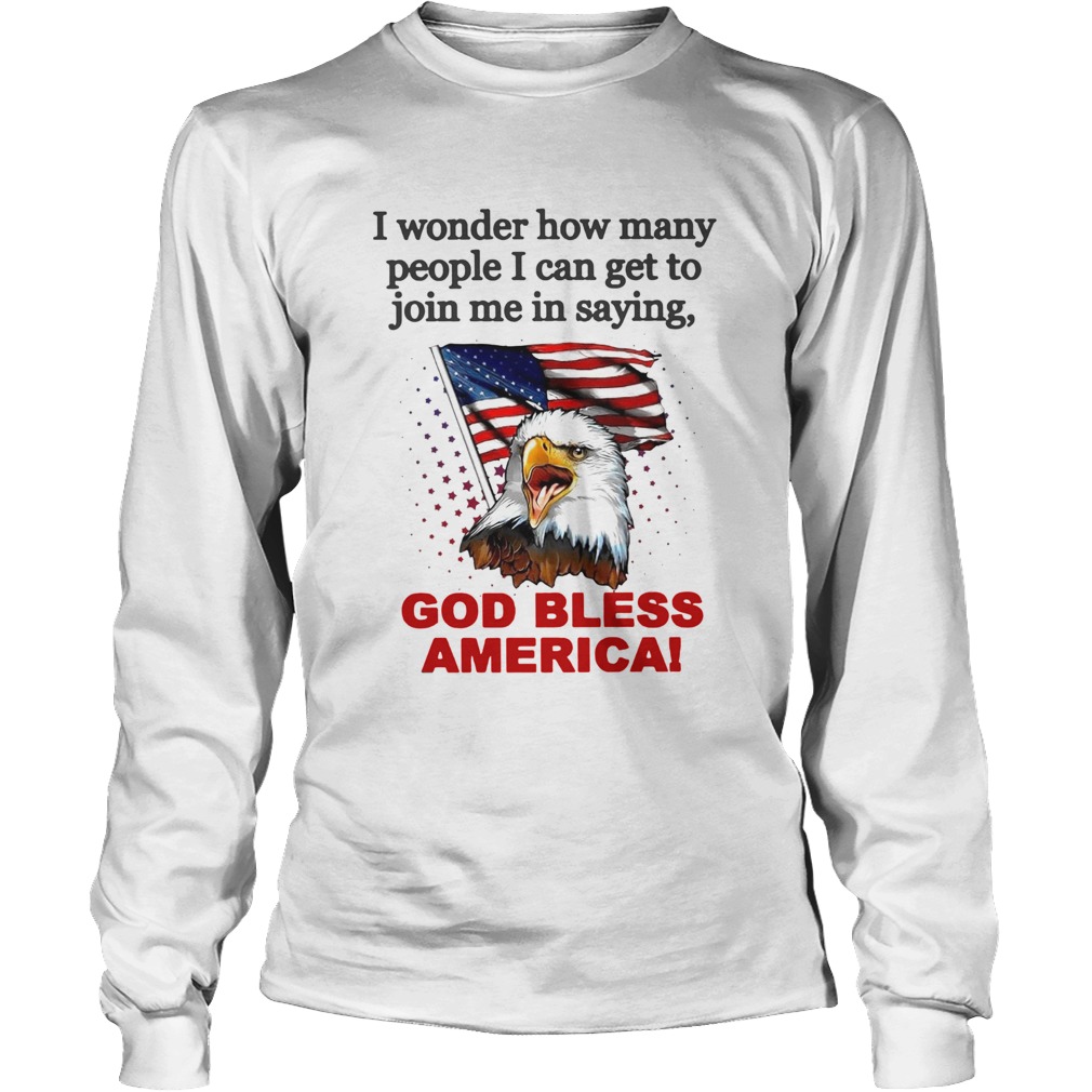 I Wonder How Many People I Can Get To Join Me In Saying God Bless America Long Sleeve