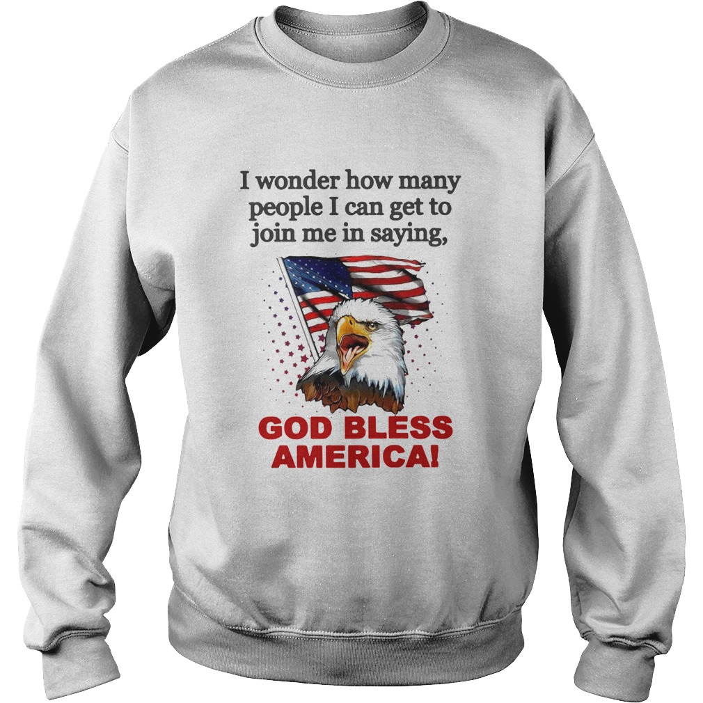 I Wonder How Many People I Can Get To Join Me In Saying God Bless America Sweatshirt