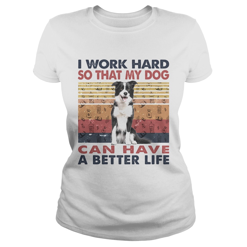 I Word Hard So That My Dog Can Have A Better Life Border Collie Vintage Retro Classic Ladies